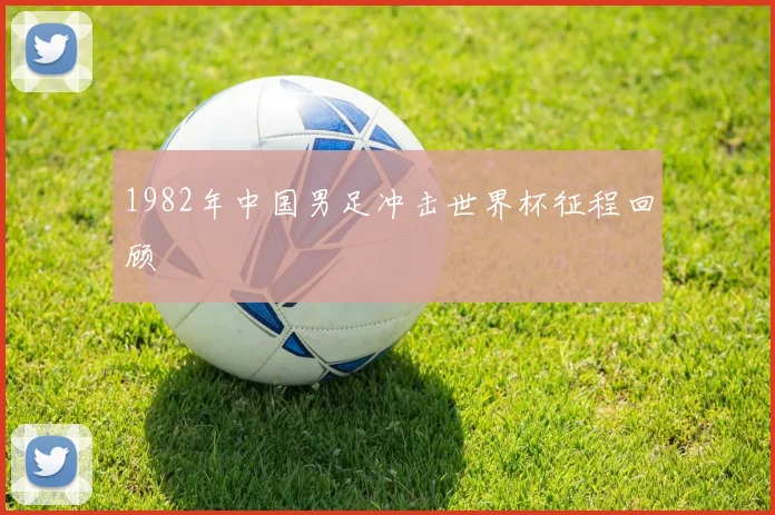 1982年中国男足冲击世界杯征程回顾