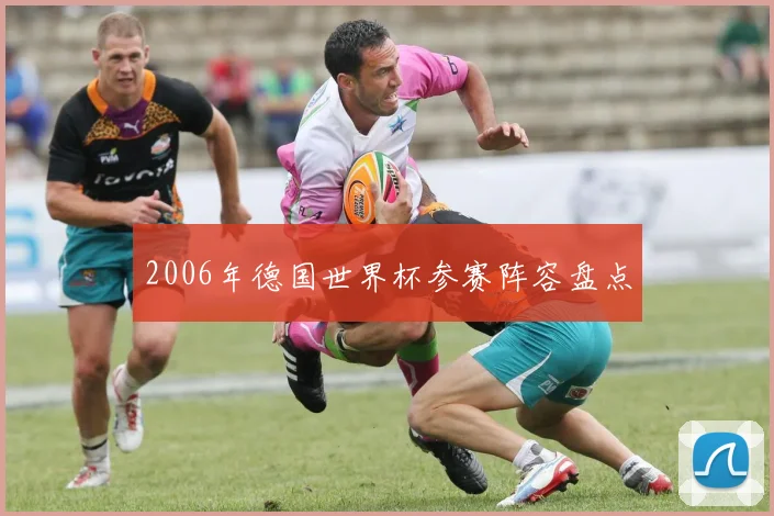 2006年德国世界杯参赛阵容盘点