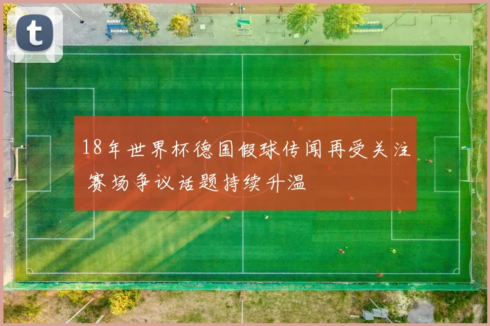 18年世界杯德国假球传闻再受关注 赛场争议话题持续升温