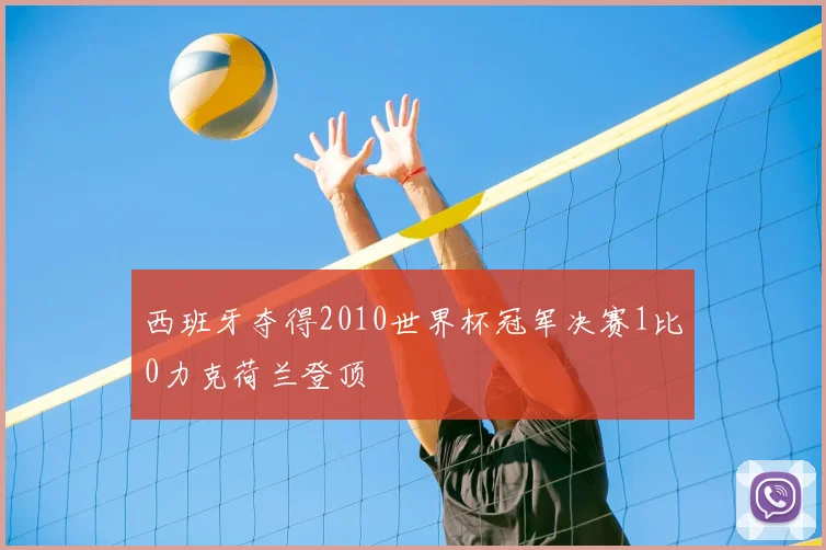 西班牙夺得2010世界杯冠军决赛1比0力克荷兰登顶