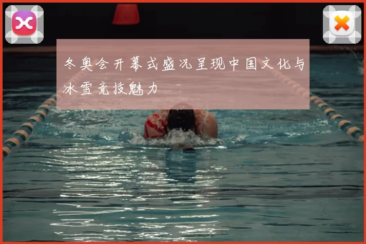 冬奥会开幕式盛况呈现中国文化与冰雪竞技魅力