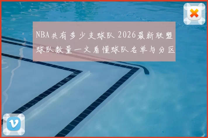 NBA共有多少支球队 2026最新联盟球队数量一文看懂球队名单与分区分布