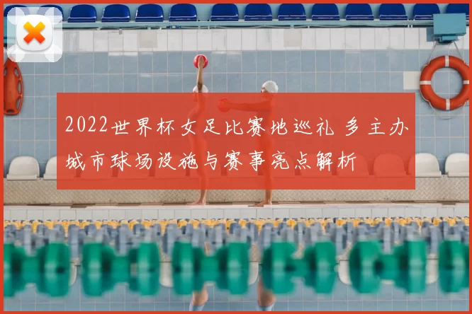 2022世界杯女足比赛地巡礼 多主办城市球场设施与赛事亮点解析